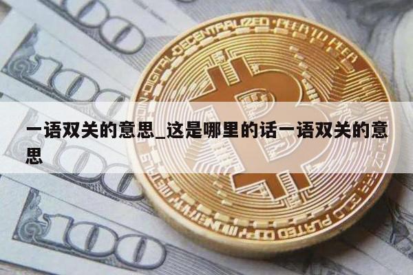 一语双关的意思_这是哪里的话一语双关的意思