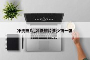 冲洗照片_冲洗照片多少钱一张