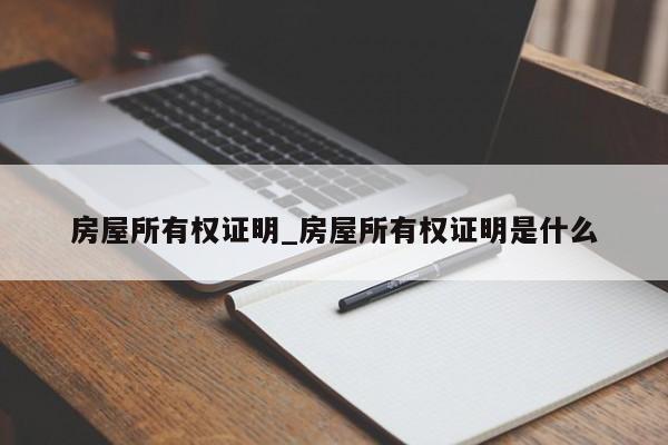 房屋所有权证明_房屋所有权证明是什么