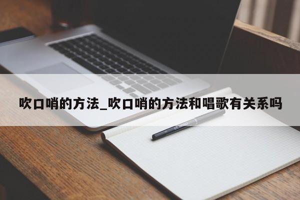 吹口哨的方法_吹口哨的方法和唱歌有关系吗