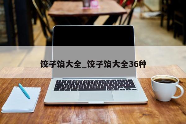饺子馅大全_饺子馅大全36种