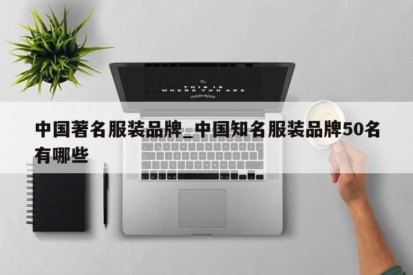 中国著名服装品牌_中国知名服装品牌50名有哪些
